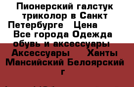 Пионерский галстук триколор в Санкт Петербурге › Цена ­ 90 - Все города Одежда, обувь и аксессуары » Аксессуары   . Ханты-Мансийский,Белоярский г.